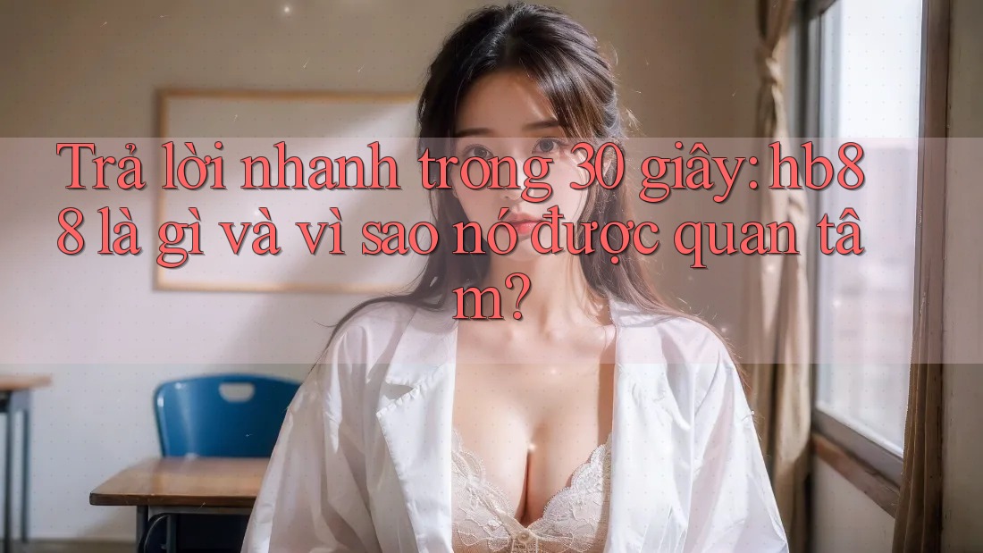 Trả lời nhanh trong 30 giây: hb88 là gì và vì sao nó được quan tâm? Trả lời nhanh trong 30 giây: hb88 là gì và vì sao nó được quan tâm?