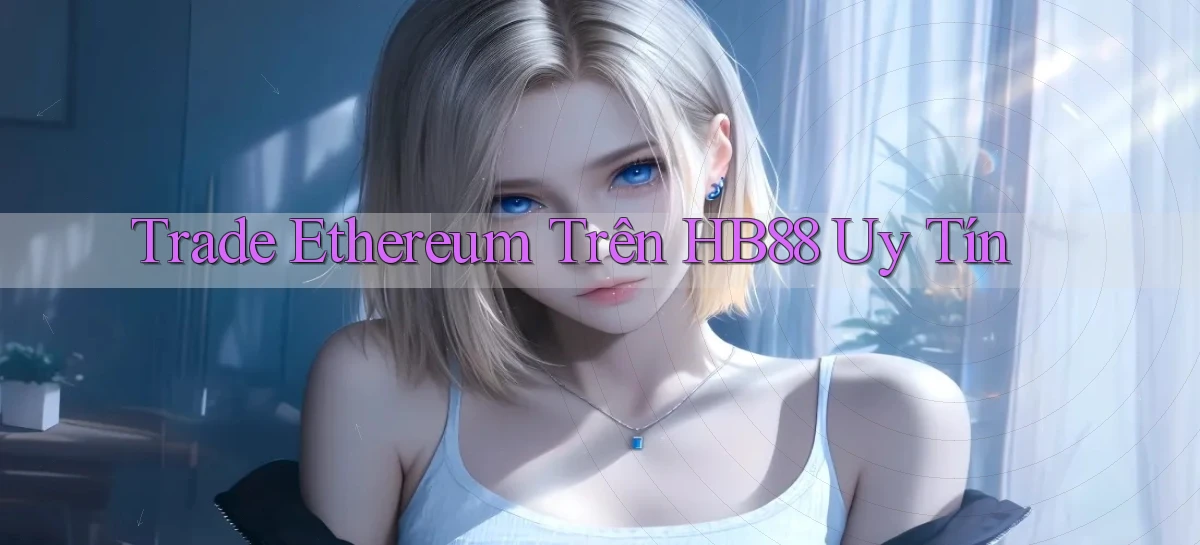 trade ethereum trên hb88 uy tín