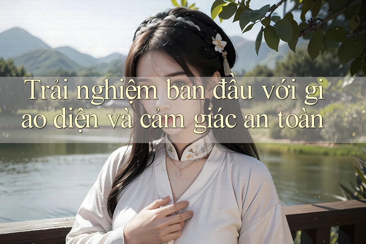 Trải nghiệm ban đầu với giao diện và cảm giác an toàn Trải nghiệm ban đầu với giao diện và cảm giác an toàn