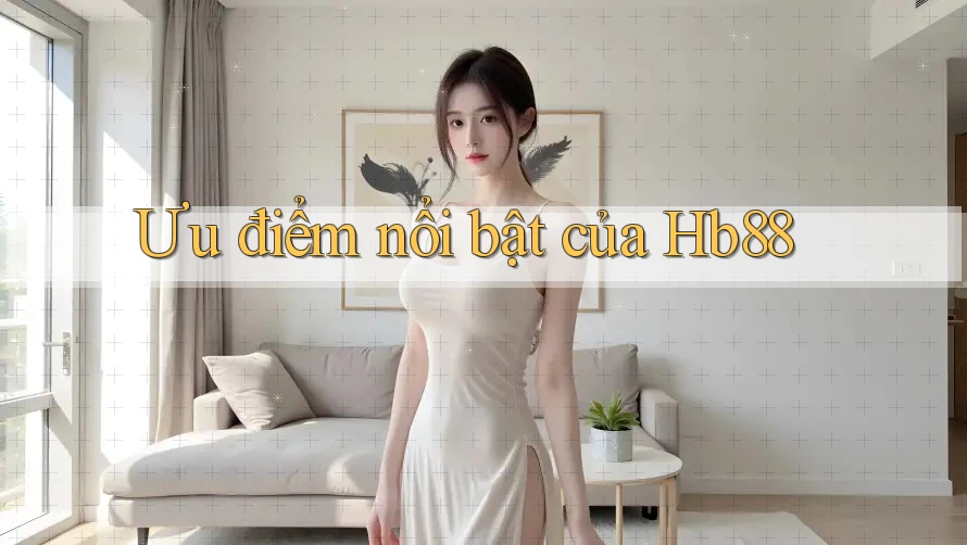 Ưu điểm nổi bật của hb88