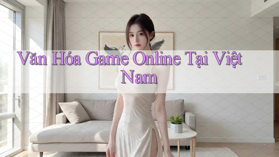 Văn Hóa Game Online Tại Việt Nam