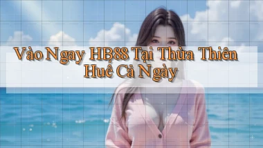 vào ngay hb88 tại Thừa Thiên Huế cả ngày