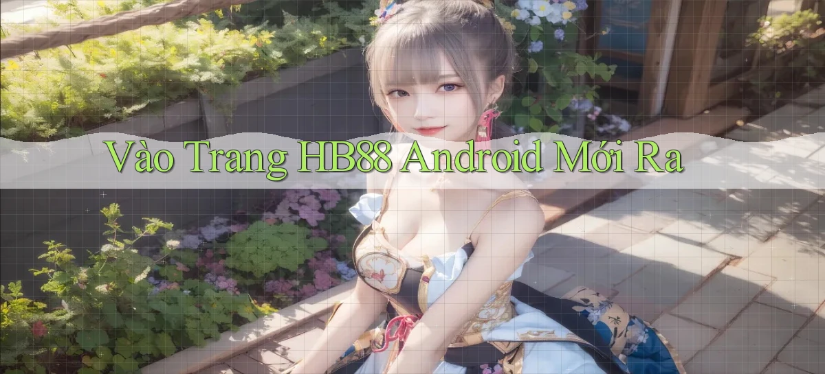 vào trang hb88 android mới ra