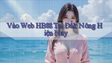 vào web hb88 tại Đắk Nông hiện nay