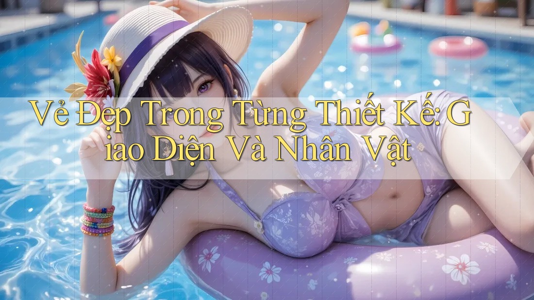Vẻ Đẹp Trong Từng Thiết Kế: Giao Diện Và Nhân Vật Vẻ Đẹp Trong Từng Thiết Kế: Giao Diện Và Nhân Vật