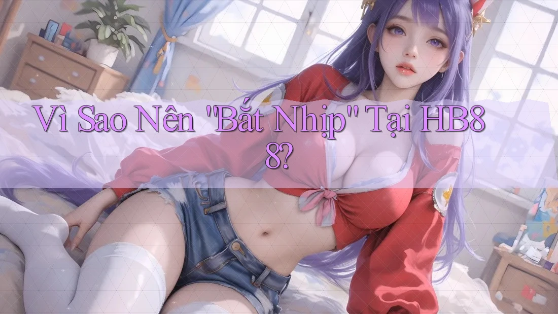 Vì Sao Nên “Bắt Nhịp” Tại HB88? Vì Sao Nên “Bắt Nhịp” Tại HB88?