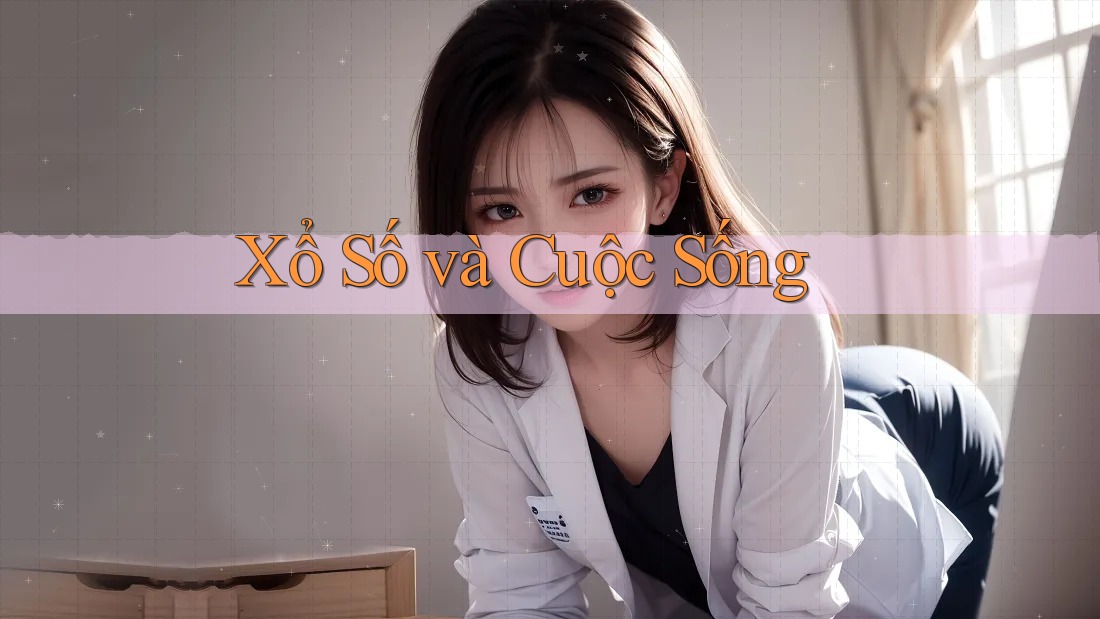 Xổ Số Và Cuộc Sống Xổ Số Và Cuộc Sống