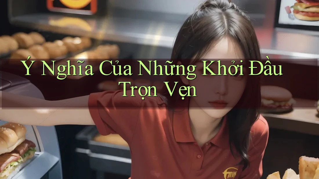 Ý Nghĩa Của Những Khởi Đầu Trọn Vẹn